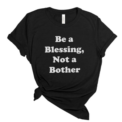 Be a blessing not a bother